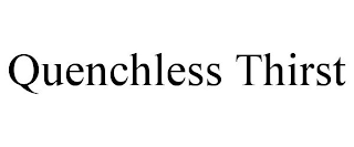QUENCHLESS THIRST