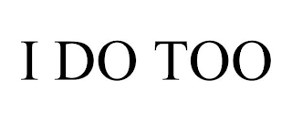 I DO TOO
