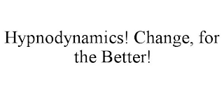 HYPNODYNAMICS! CHANGE, FOR THE BETTER!
