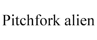 PITCHFORK ALIEN
