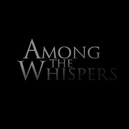 AMONG THE WHISPERS