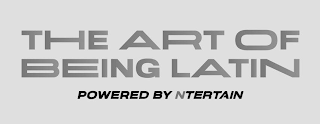 THE ART OF BEING LATIN POWERED BY NTERTAIN