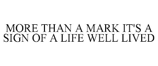 MORE THAN A MARK IT'S A SIGN OF A LIFE WELL LIVED