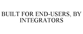 BUILT FOR END-USERS, BY INTEGRATORS