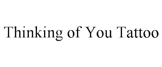 THINKING OF YOU TATTOO