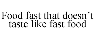 FOOD FAST THAT DOESN'T TASTE LIKE FAST FOOD
