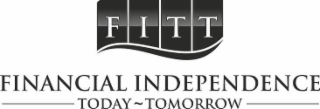 FITT FINANCIAL INDEPENDENCE TODAY ~ TOMORROW