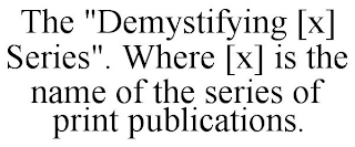 THE "DEMYSTIFYING [X] SERIES". WHERE [X] IS THE NAME OF THE SERIES OF PRINT PUBLICATIONS.