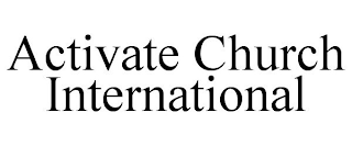 ACTIVATE CHURCH INTERNATIONAL