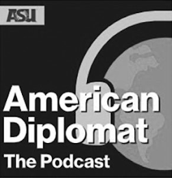 ASU AMERICAN DIPLOMAT THE PODCAST