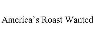 AMERICA'S ROAST WANTED