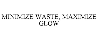 MINIMIZE WASTE, MAXIMIZE GLOW