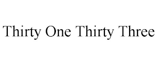 THIRTY ONE THIRTY THREE