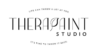 LIFE CAN THROW A LOT AT YOU, IT'S TIME TO THROW IT BACK. THERAPAINT STUDIO