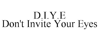 D.I.Y.E DON'T INVITE YOUR EYES