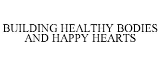 BUILDING HEALTHY BODIES AND HAPPY HEARTS