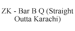 ZK - BAR B Q (STRAIGHT OUTTA KARACHI)