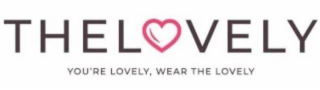 THE LOVELY. YOU'RE LOVELY, WEAR THE LOVELY