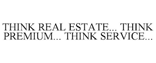 THINK REAL ESTATE... THINK PREMIUM... THINK SERVICE...