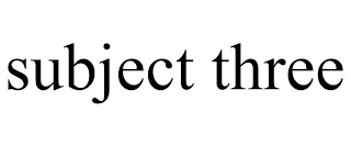 SUBJECT THREE