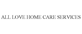 ALL LOVE HOME CARE SERVICES