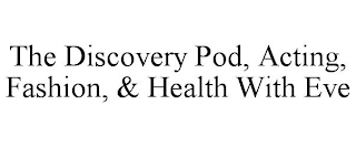THE DISCOVERY POD, ACTING, FASHION, & HEALTH WITH EVE