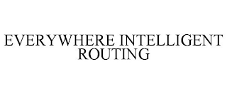 EVERYWHERE INTELLIGENT ROUTING