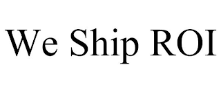 WE SHIP ROI