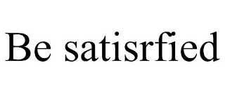 BE SATISRFIED