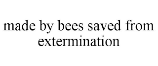 MADE BY BEES SAVED FROM EXTERMINATION