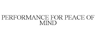 PERFORMANCE FOR PEACE OF MIND