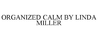 ORGANIZED CALM BY LINDA MILLER