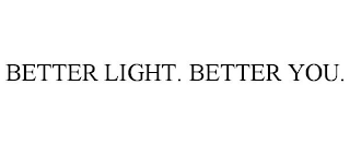 BETTER LIGHT. BETTER YOU.