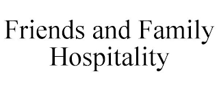 FRIENDS AND FAMILY HOSPITALITY