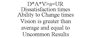 D*A*V>A=UR DISSATISFACTION TIMES ABILITY TO CHANGE TIMES VISION IS GREATER THAN AVERAGE AND EQUAL TO UNCOMMON RESULTS