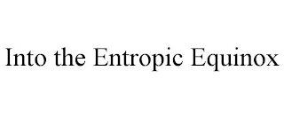 INTO THE ENTROPIC EQUINOX