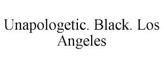 UNAPOLOGETIC. BLACK. LOS ANGELES