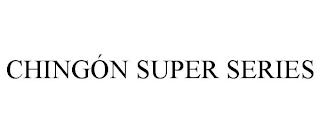 CHINGÓN SUPER SERIES