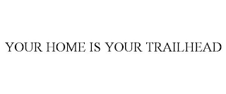 YOUR HOME IS YOUR TRAILHEAD