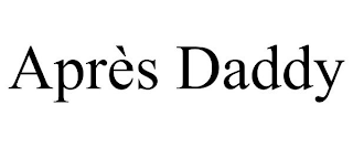 APRÈS DADDY