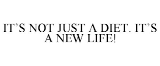 IT'S NOT JUST A DIET. IT'S A NEW LIFE!