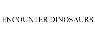 ENCOUNTER DINOSAURS