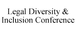 LEGAL DIVERSITY & INCLUSION CONFERENCE