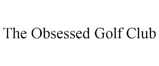 THE OBSESSED GOLF CLUB