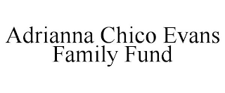 ADRIANNA CHICO EVANS FAMILY FUND