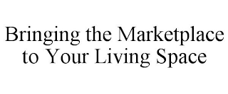 BRINGING THE MARKETPLACE TO YOUR LIVING SPACE