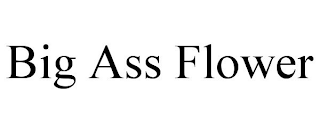 BIG ASS FLOWER
