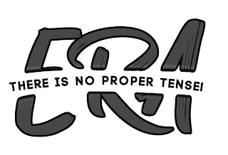 ERA THERE IS NO PROPER TENSE!