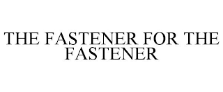 THE FASTENER FOR THE FASTENER