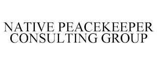 NATIVE PEACEKEEPER CONSULTING GROUP